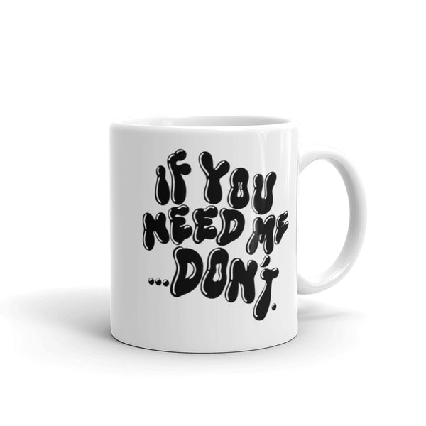 "If You Need Me Don't" - Text Mug