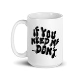 "If You Need Me Don't" - Text Mug