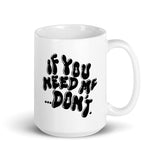 "If You Need Me Don't" - Text Mug